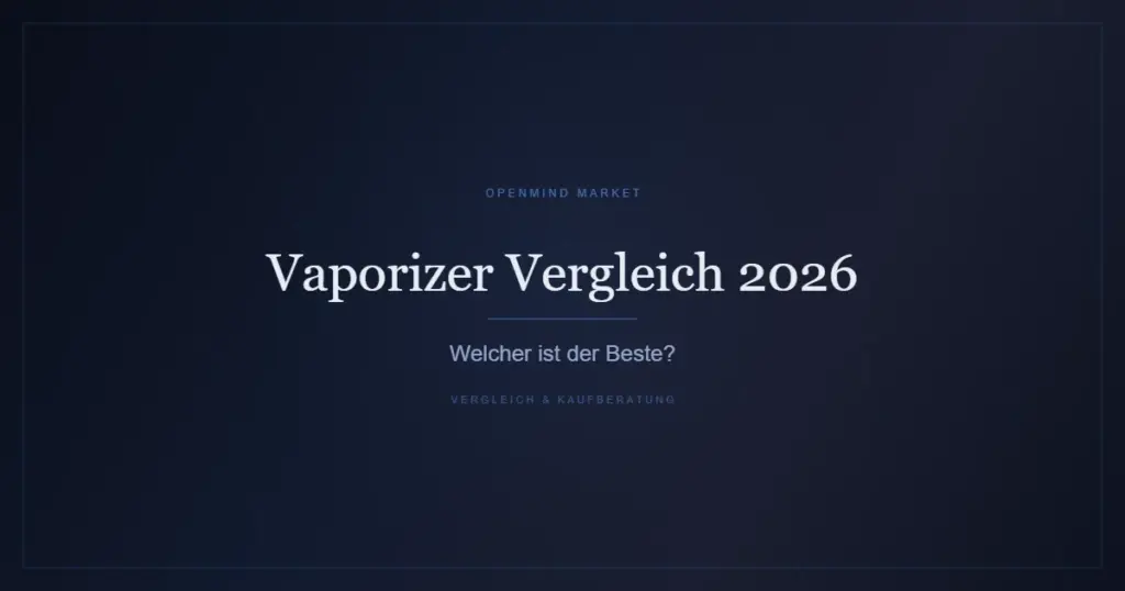 Vaporizer Vergleich 2026 - Die besten Verdampfer im Test bei OpenMind Market